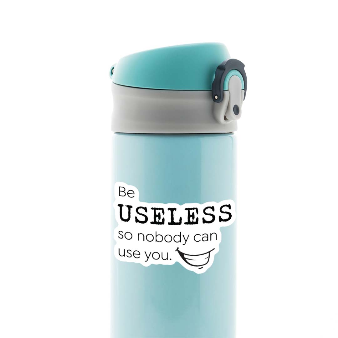 Be useless so nobody can use you Witty Stickers