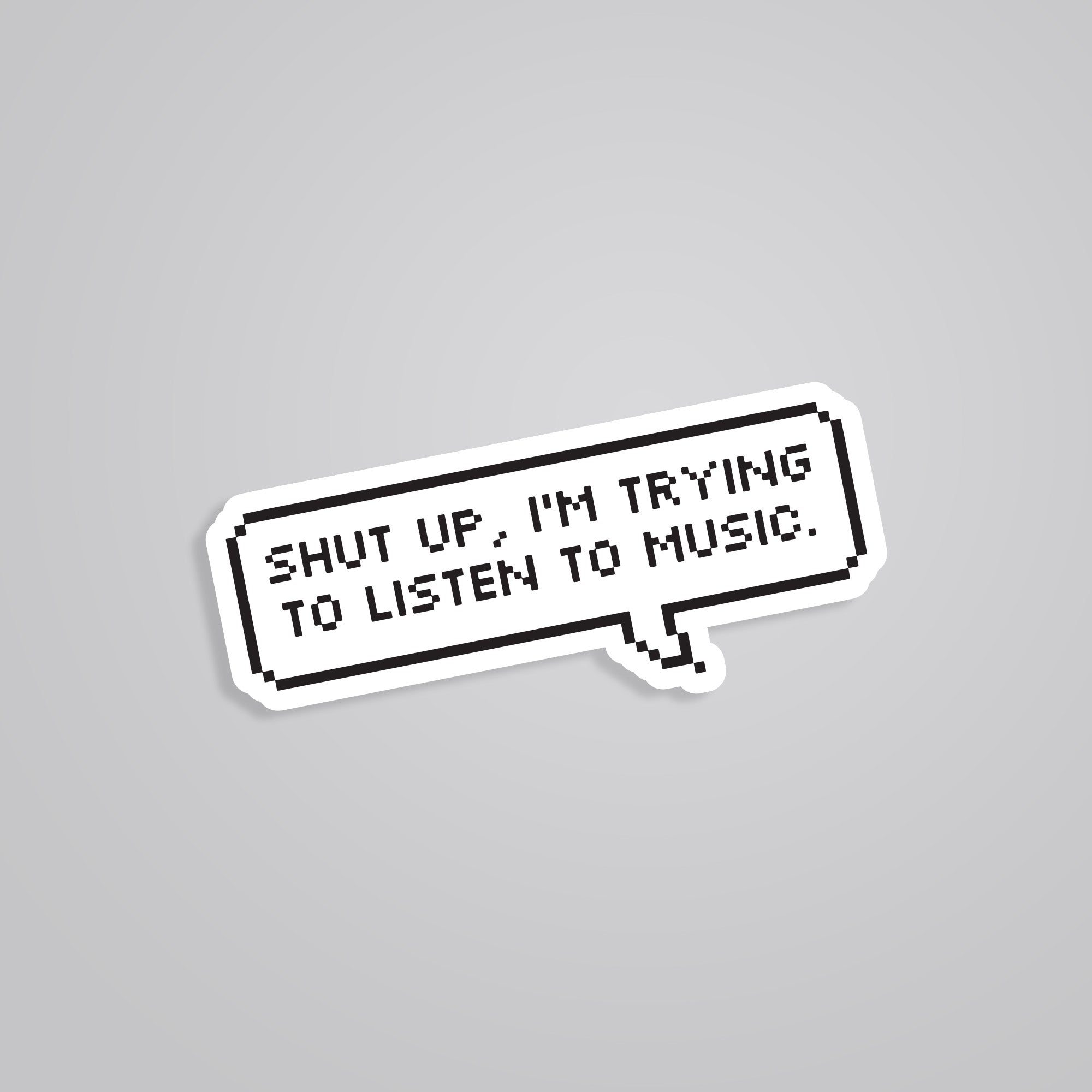 Fomo Store Stickers Witty Shut up, I'm trying to listen to music