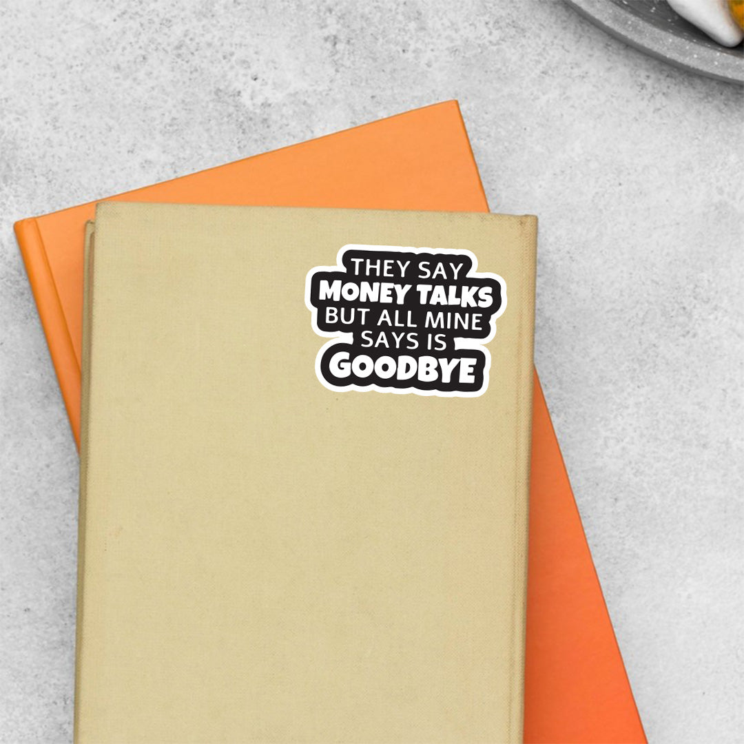 They say Money talk but Mine says Goodbye Witty Stickers